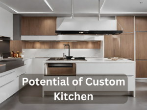 Potential of Custom Kitchen