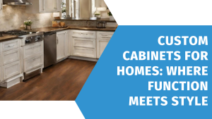 Transform Your Home with Custom Cabinets